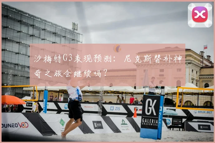 沙梅特G3表现预测:尼克斯替补神奇之旅会继续吗?