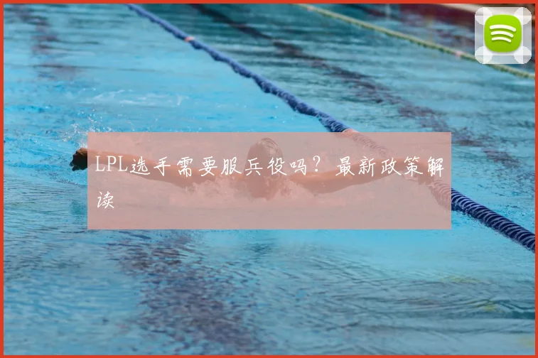 LPL选手需要服兵役吗？最新政策解读
