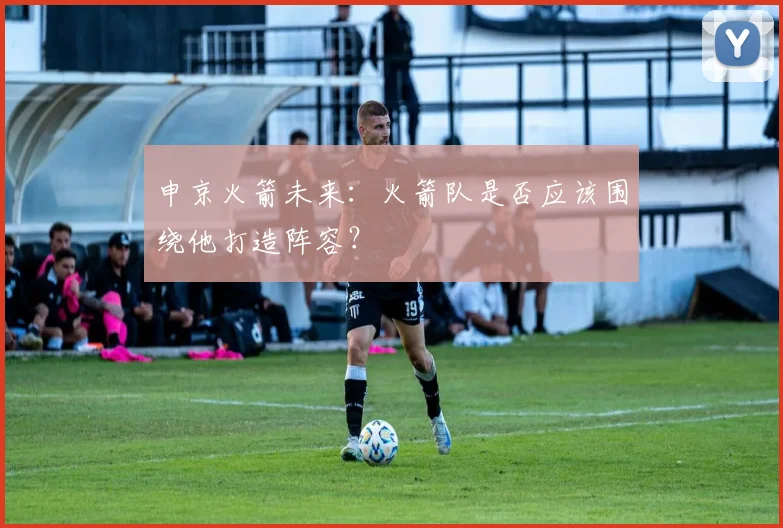 申京火箭未来：火箭队是否应该围绕他打造阵容？